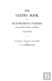 The Vestry Book Of Petsworth Parish, Gloucester County, Virginia, 1677-1793