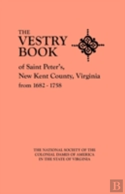Bertrand.pt - The Vestry Book Of Saint Peter'S, New Kent County, Virginia, From 1682-1758