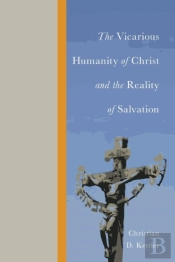 The Vicarious Humanity Of Christ And The Reality Of Salvation