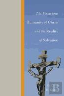 The Vicarious Humanity Of Christ And The Reality Of Salvation