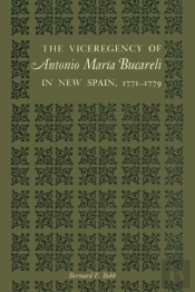 The Viceregency Of Antonio Maria Bucareli In New Spain, 1771â€“1779
