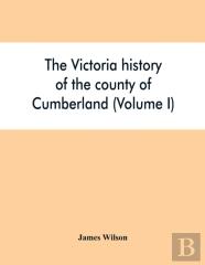 The Victoria History Of The County Of Cumberland (Volume I)