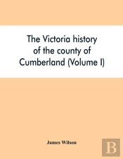 The Victoria History Of The County Of Cumberland (Volume I)
