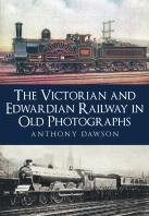 The Victorian And Edwardian Railway In Old Photographs
