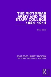 The Victorian Army And The Staff College 1854-1914