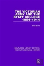 The Victorian Army And The Staff College 1854-1914