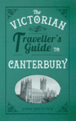The Victorian Traveller'S Guide To Canterbury