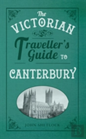 The Victorian Traveller'S Guide To Canterbury