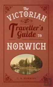The Victorian Traveller'S Guide To Norwich