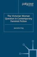 The Victorian Woman Question In Contemporary Feminist Fiction