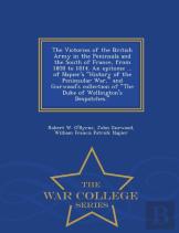 The Victories Of The British Army In The Peninsula And The South Of France, From 1808 To 1814. An Epitome ... Of Napier'S History Of The Peninsular War, And Gurwood'S Collection Of The Duke Of Welling