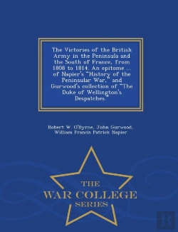 Bertrand.pt - The Victories Of The British Army In The Peninsula And The South Of France, From 1808 To 1814. An Epitome ... Of Napier'S History Of The Peninsular War, And Gurwood'S Collection Of The Duke Of Welling