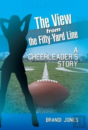 The View From The Fifty-Yard Line: A Cheerleader'S Story
