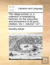 The Village School; Or, A Collection Of