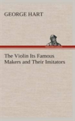 The Violin Its Famous Makers And Their Imitators
