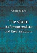 The Violin Its Famous Makers And Their Imitators