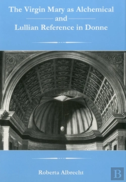 Bertrand.pt - The Virgin Mary As Alchemical And Lullian Reference In Donne