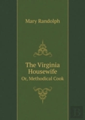 The Virginia Housewife Or, Methodical Cook