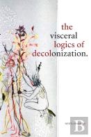 The Visceral Logics Of Decolonization