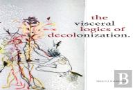 The Visceral Logics Of Decolonization