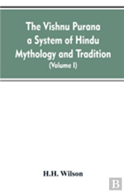 Bertrand.pt - The Vishnu Purana A System Of Hindu Mythology And Tradition Translated From The Original Sanskrit, And Illustrated By Notes Derived Chiefly From Other Puranas (Volume I)