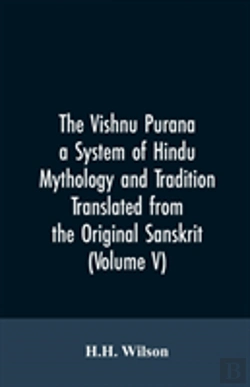 Bertrand.pt - The Vishnu Purana A System Of Hindu Mythology And Tradition Translated From The Original Sanskrit, And Illustrated By Notes Derived Chiefly From Other Puranas (Volume V)