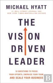 The Vision Driven Leader Â€“ 10 Questions To Focus Your Efforts, Energize Your Team, And Scale Your Business