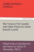 The Vision Of Sir Launfal And Other Poems By James Russell Lowell, Edited With An Introduction And Notes By Julian W. Abernethy, Ph.D.