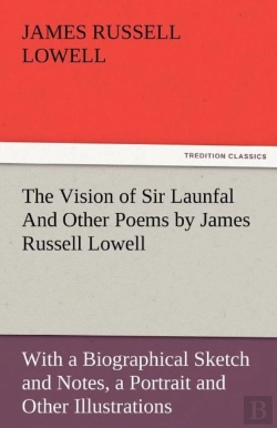 Bertrand.pt - The Vision Of Sir Launfal And Other Poems By James Russell Lowell, With A Biographical Sketch And Notes, A Portrait And Other Illustrations