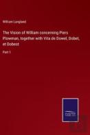 The Vision Of William Concerning Piers Plowman, Together With Vita De Dowel, Dobet, Et Dobest
