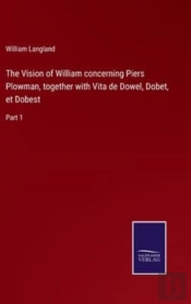 The Vision Of William Concerning Piers Plowman, Together With Vita De Dowel, Dobet, Et Dobest