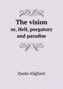 The Vision Or, Hell, Purgatory And Paradise