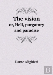 The Vision Or, Hell, Purgatory And Paradise