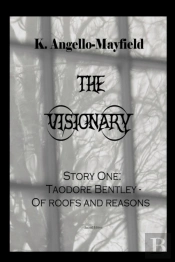 The Visionary - Taodore Bentley - Story One -Of Roofs And Reasons