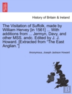 Bertrand.pt - The Visitation Of Suffolk, Made By William Hervey (In 1561) ... With Additions From ... Jermyn, Davy, And Other Mss. Andc. Edited By J. J. Howard. (Extracted From 