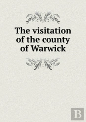 The Visitation Of The County Of Warwick