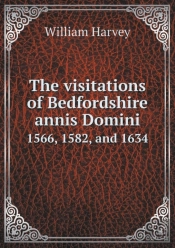 The Visitations Of Bedfordshire Annis Domini 1566, 1582, And 1634