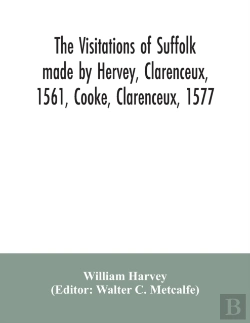 Bertrand.pt - The Visitations Of Suffolk Made By Hervey, Clarenceux, 1561, Cooke, Clarenceux, 1577, And Raven, Richmond Herald, 1612, With Notes And An Appendix Of Additional Suffolk Pedigrees
