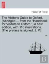 The Visitor'S Guide To Oxford. (Abridged ... From The ''Handbook For Visitors To Oxford.'') A New Edition, With 110 Illustrations. (The Preface Is Signed, J. P.)