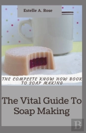 The Vital Guide To Soap Making