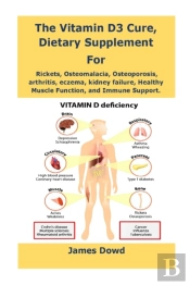 The Vitamin D3 Cure, Dietary Supplement For Rickets, Osteomalacia, Osteoporosis, Arthritis, Eczema, Kidney Failure, Healthy Muscle Function, And Immune Support.