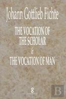 The Vocation Of The Scholar & The Vocation Of Man