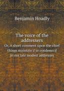 The Voice Of The Addressers Or, A Short Comment Upon The Chief Things Maintain'D Or Condemn'D In Our Late Modest Addresses