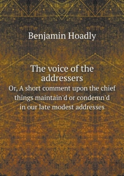 Bertrand.pt - The Voice Of The Addressers Or, A Short Comment Upon The Chief Things Maintain'D Or Condemn'D In Our Late Modest Addresses