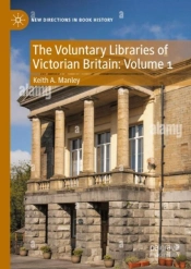The Voluntary Libraries Of Victorian Britain: Volume 1