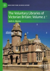 The Voluntary Libraries Of Victorian Britain: Volume 2