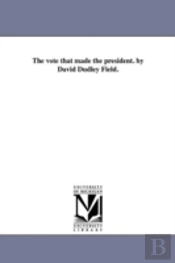 The Vote That Made The President. By David Dudley Field.