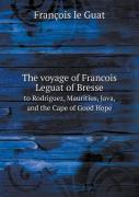 The Voyage Of Francois Leguat Of Bresse To Rodriguez, Mauritius, Java, And The Cape Of Good Hope