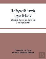 The Voyage Of Francois Leguat Of Bresse, To Rodriguez, Mauritius, Java, And The Cape Of Good Hope (Volume I)