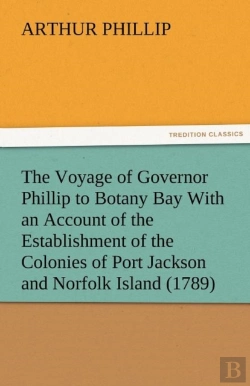 Bertrand.pt - The Voyage Of Governor Phillip To Botany Bay With An Account Of The Establishment Of The Colonies Of Port Jackson And Norfolk Island (1789)